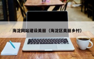 亳州海淀网站建设美丽（海淀区美丽乡村）