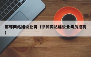 亳州邯郸网站建设业务（邯郸网站建设业务员招聘）