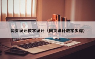 亳州网页设计教学设计（网页设计教学步骤）