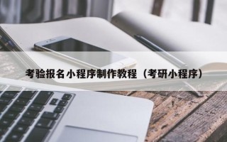 亳州考验报名小程序制作教程（考研小程序）